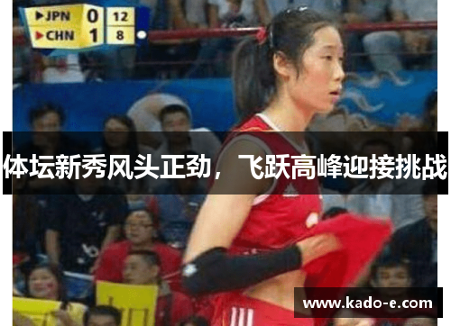 体坛新秀风头正劲，飞跃高峰迎接挑战