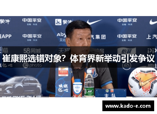 崔康熙选错对象？体育界新举动引发争议